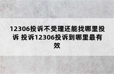 12306投诉不受理还能找哪里投诉 投诉12306投诉到哪里最有效